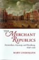 Book Cover The Merchant Republics: Amsterdam, Antwerp, and Hamburg, 1648–1790