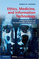 "Ethics, Medicine, and Information Technology: Intelligent Machines and the Transformation of Health Care," Kenneth Goodman, Professor of Medicine and Director of Bio-Ethics Program