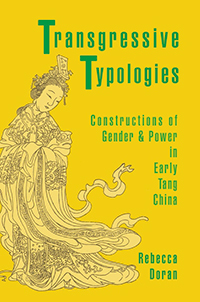 "Transgressive Typologies: Constructions of Gender & Power in Early Tang China" by Rebecca Doran