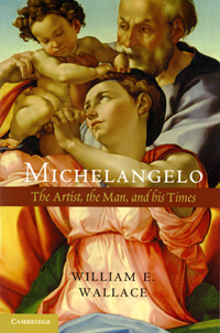 "Michelangelo: The Artist, the Man, and his Times" by William E. Wallace